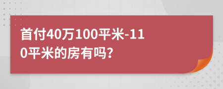 首付40万100平米-110平米的房有吗？