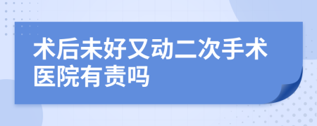 术后未好又动二次手术医院有责吗