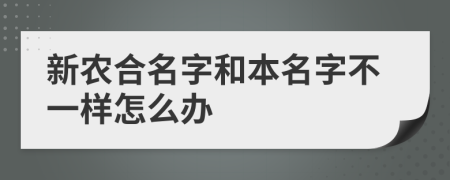 新农合名字和本名字不一样怎么办