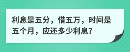 利息是五分，借五万，时间是五个月，应还多少利息？