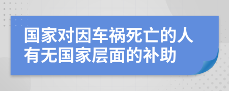 国家对因车祸死亡的人有无国家层面的补助