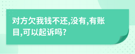 对方欠我钱不还,没有,有账目,可以起诉吗?