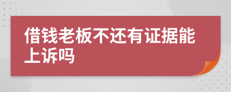 借钱老板不还有证据能上诉吗