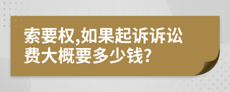 索要权,如果起诉诉讼费大概要多少钱?