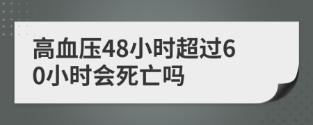 高血压48小时超过60小时会死亡吗