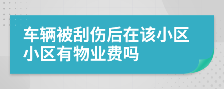 车辆被刮伤后在该小区小区有物业费吗