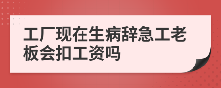 工厂现在生病辞急工老板会扣工资吗
