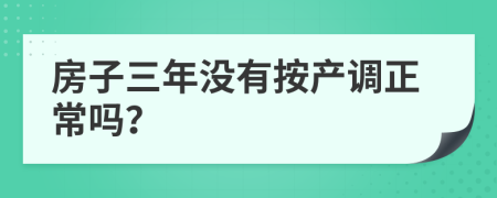 房子三年没有按产调正常吗？