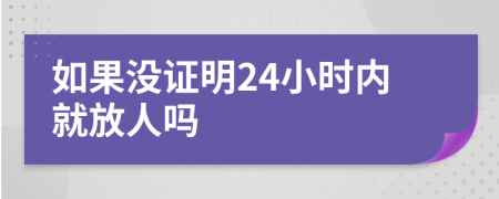 如果没证明24小时内就放人吗