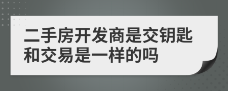 二手房开发商是交钥匙和交易是一样的吗