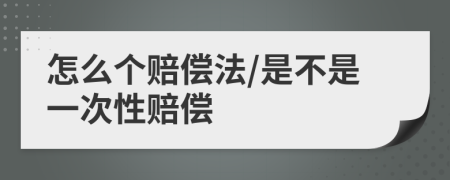 怎么个赔偿法/是不是一次性赔偿