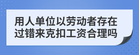 用人单位以劳动者存在过错来克扣工资合理吗