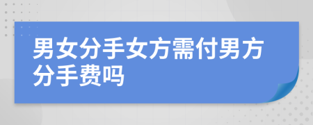 男女分手女方需付男方分手费吗