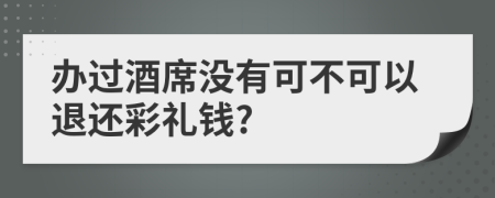 办过酒席没有可不可以退还彩礼钱?