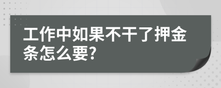 工作中如果不干了押金条怎么要?