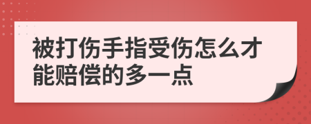 被打伤手指受伤怎么才能赔偿的多一点