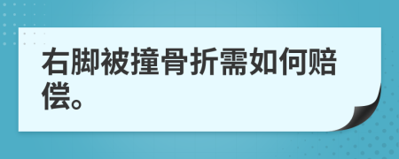 右脚被撞骨折需如何赔偿。