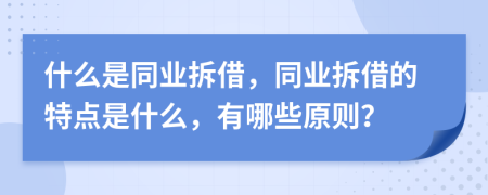 什么是同业拆借，同业拆借的特点是什么，有哪些原则？