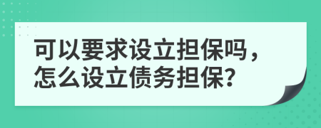 可以要求设立担保吗，怎么设立债务担保？