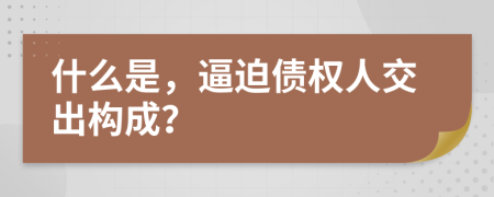 什么是，逼迫债权人交出构成？