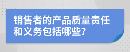 销售者的产品质量责任和义务包括哪些？