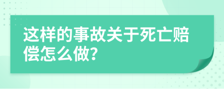 这样的事故关于死亡赔偿怎么做？