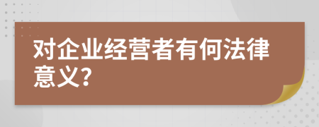 对企业经营者有何法律意义？