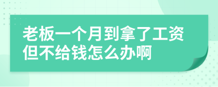 老板一个月到拿了工资但不给钱怎么办啊