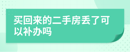 买回来的二手房丢了可以补办吗