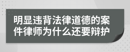 明显违背法律道德的案件律师为什么还要辩护