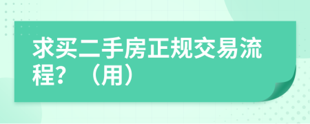 求买二手房正规交易流程？（用）