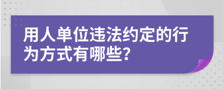 用人单位违法约定的行为方式有哪些？