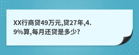 XX行商贷49万元,贷27年,4.9%算,每月还贷是多少?