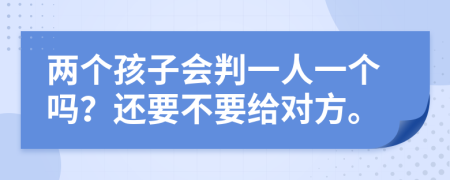 两个孩子会判一人一个吗？还要不要给对方。