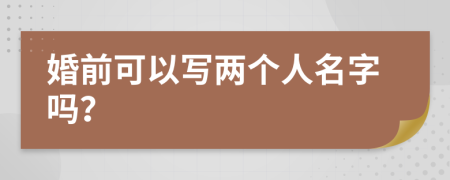 婚前可以写两个人名字吗？