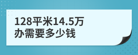 128平米14.5万办需要多少钱