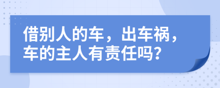 借别人的车，出车祸，车的主人有责任吗？