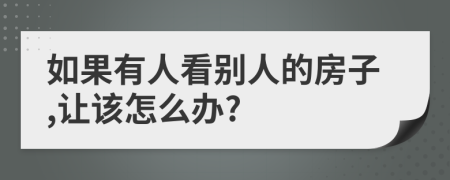 如果有人看别人的房子,让该怎么办?