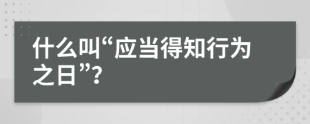 什么叫“应当得知行为之日”？