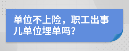 单位不上险，职工出事儿单位埋单吗？