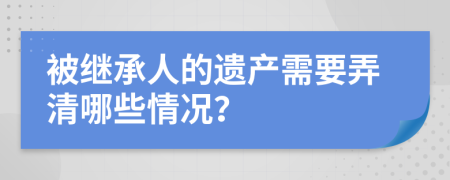 被继承人的遗产需要弄清哪些情况？