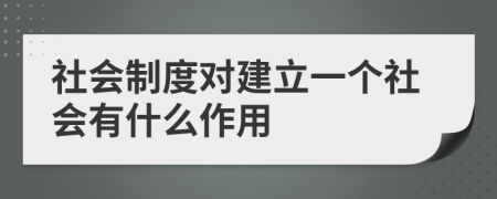 社会制度对建立一个社会有什么作用