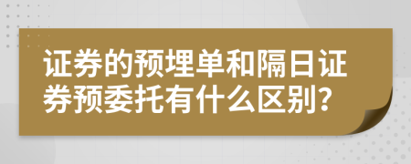 证券的预埋单和隔日证券预委托有什么区别？