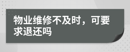 物业维修不及时，可要求退还吗