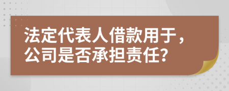 法定代表人借款用于，公司是否承担责任？