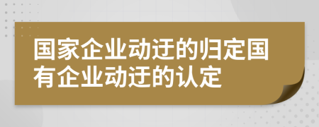 国家企业动迂的归定国有企业动迂的认定