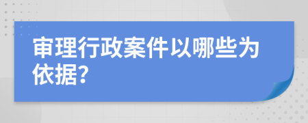 审理行政案件以哪些为依据？