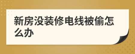 新房没装修电线被偷怎么办