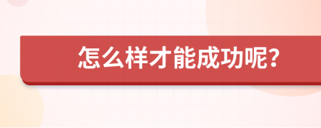 怎么样才能成功呢？