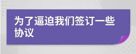 为了逼迫我们签订一些协议